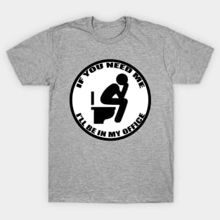 If You Need Me I&#39;ll Be In My Office - Funny Office Toilet Sticker T-Shirt